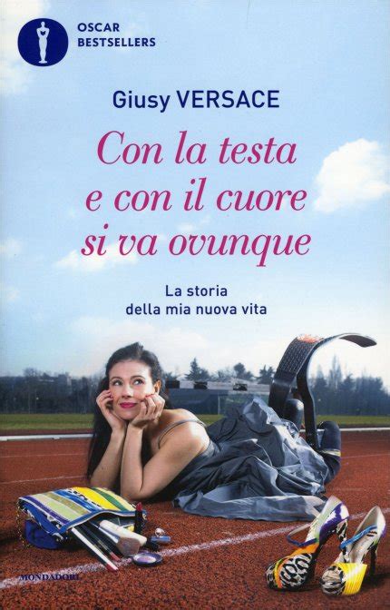 la storia di giusy versace|Con la testa e con il cuore si va ovunque. La storia della mia .